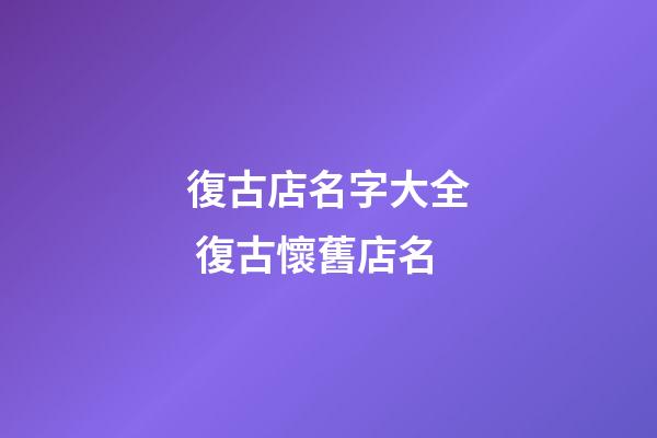 復古店名字大全 復古懷舊店名